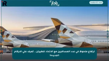 ارتفاع ملحوظ في عدد المسافرين مع الاتحاد للطيران.. تعرف على الأرقام الجديدة!